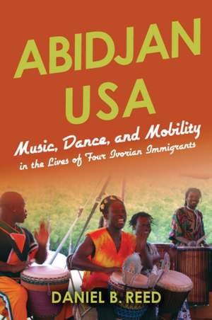 Abidjan USA: Music, Dance, and Mobility in the Lives of Four Ivorian Immigrants Product Image