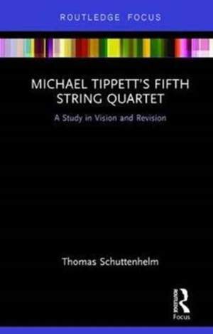 Michael Tippett's Fifth String Quartet: A Study in Vision and Revision