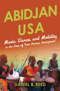 Abidjan USA: Music, Dance, and Mobility in the Lives of Four Ivorian Immigrants