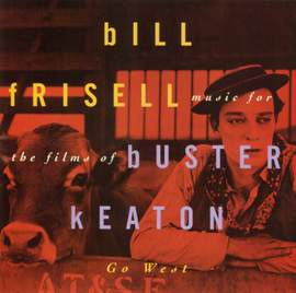 Frisell: Music For The Films Of Buster Keaton: Go West