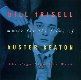 Bill Frisell: Music For The Films Of Buster Keaton: The High Sign/One Week