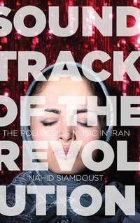 Soundtrack of the Revolution: The Politics of Music in Iran