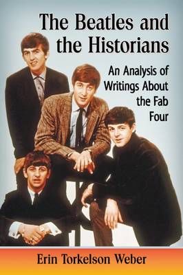 The Beatles and the Historians: An Analysis of Writings About the Fab Four