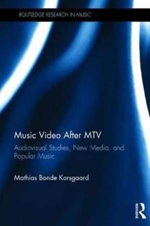 Music Video After MTV: Audiovisual Studies, New Media, and Popular Music