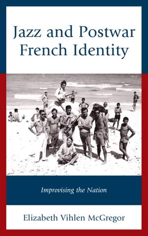 Jazz and Postwar French Identity: Improvising the Nation