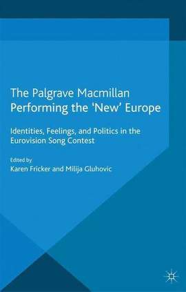 Performing the 'New' Europe: Identities, Feelings and Politics in the Eurovision Song Contest