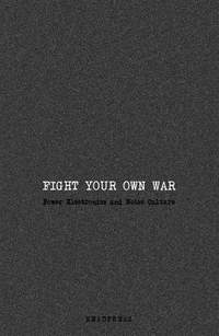 Fight Your Own War: Power Electronics and Noise Culture