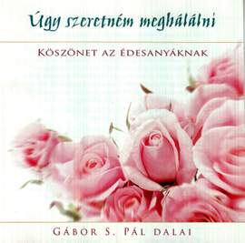 Úgy szeretném meghálálni - Köszönet az édesanyáknak