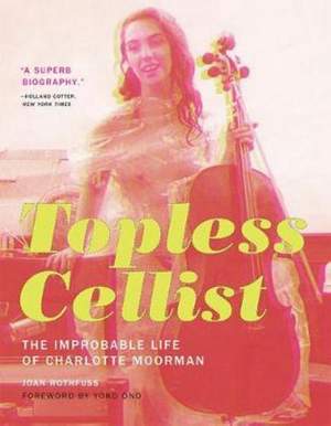 Topless Cellist: The Improbable Life of Charlotte Moorman