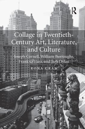 Collage in Twentieth-Century Art, Literature, and Culture: Joseph Cornell, William Burroughs, Frank O’Hara, and Bob Dylan