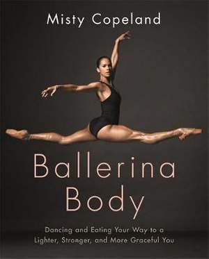 Ballerina Body: Dancing and Eating Your Way to a Lighter, Stronger, and More Graceful You