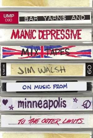Bar Yarns and Manic-Depressive Mixtapes: Jim Walsh on Music from Minneapolis to the Outer Limits
