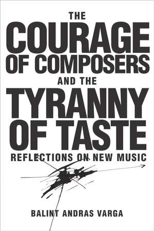 The Courage of Composers and the Tyranny of Taste: Reflections on New Music