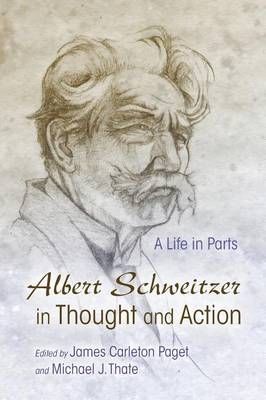 Albert Schweitzer in Thought and Action: A Life in Parts
