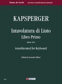 Kapsberger: Intavolatura di Liuto. Libro Primo (Roma 1611) transliterated for Keyboard