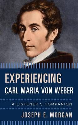 Experiencing Carl Maria von Weber: A Listener's Companion