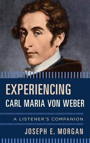 Experiencing Carl Maria von Weber: A Listener's Companion