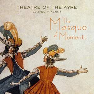 The Masque of Moments: Theatre Of The Ayre