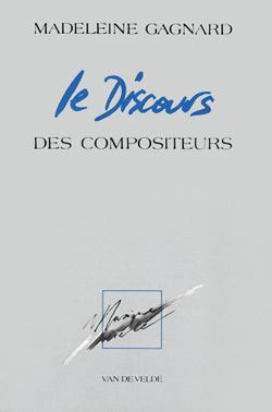 Gagnard, Madeleine: Le Discours des compositeurs