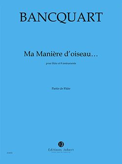 Bancquart, Alain: Ma maniere d'oiseau