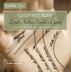 Geoffrey Bush: Lord Arthur Savile’s Crime & Concerto For Trumpet, Piano And Strings