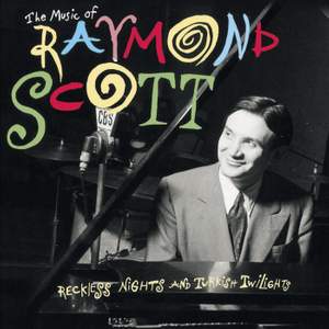 The Music Of Raymond Scott: Reckless Nights And Turkish Twilights