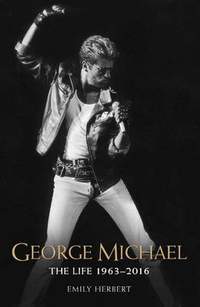 George Michael - The Life: 1963-2016: The Man, The Legend, The Music