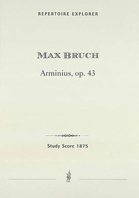 Bruch, Max: Arminius Op. 43, secular oratorio for three solo voices, chorus, organ, and orchestra