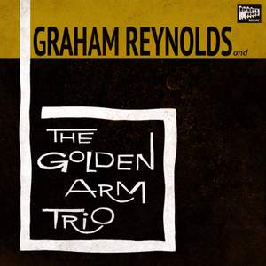 Graham Reynolds & The Golden Arm Trio