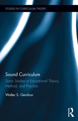 Sound Curriculum: Sonic Studies in Educational Theory, Method, & Practice