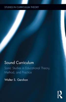 Sound Curriculum: Sonic Studies in Educational Theory, Method, & Practice