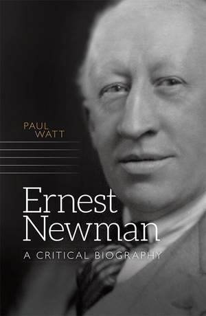 Ernest Newman: A Critical Biography