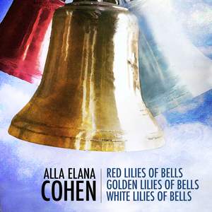 Alla Elana Cohen: Red Lilies of Bells, Golden Lilies of Bells, White Lilies of Bells