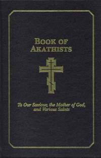 Book of Akathists Volume II: To Our Saviour, the Holy Spirit, the Mother of God, and Various Saints