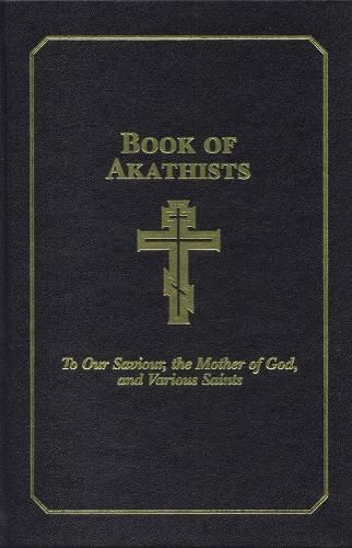 Book of Akathists Volume II: To Our Saviour, the Holy Spirit, the Mother of God, and Various Saints