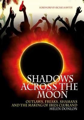 Shadows Across The Moon: Outlaws, Freaks, Shamans, And The Making Of Ibiza Clubland