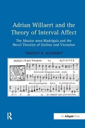 Adrian Willaert and the Theory of Interval Affect: The Musica nova Madrigals and the Novel Theories of Zarlino and Vicentino