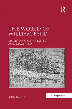 The World of William Byrd: Musicians, Merchants and Magnates