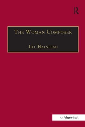 The Woman Composer: Creativity and the Gendered Politics of Musical Composition