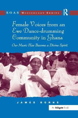 Female Voices from an Ewe Dance-drumming Community in Ghana: Our Music Has Become a Divine Spirit