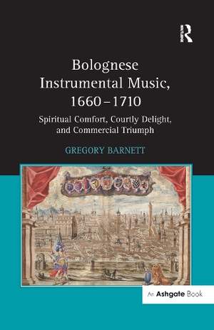 Bolognese Instrumental Music, 1660–1710: Spiritual Comfort, Courtly Delight, and Commercial Triumph