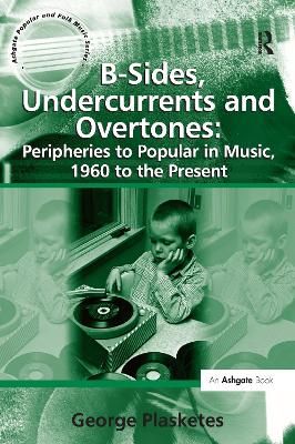 B-Sides, Undercurrents and Overtones: Peripheries to Popular in Music, 1960 to the Present