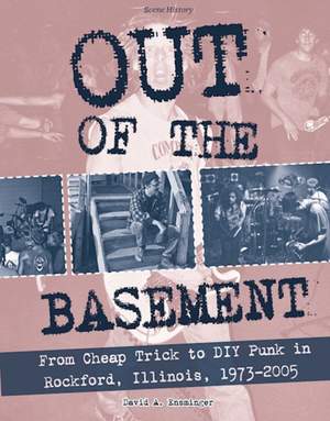 Out Of The Basement: From Cheap Trick to DIY Punk in Rockford, Illinois, 1973-2005