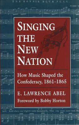 Singing the New Nation: How Music Shaped the Confederacy, 1861-1865