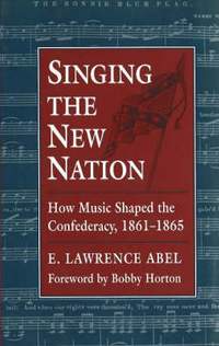 Singing the New Nation: How Music Shaped the Confederacy, 1861-1865