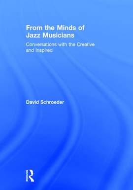 From the Minds of Jazz Musicians: Conversations with the Creative and Inspired