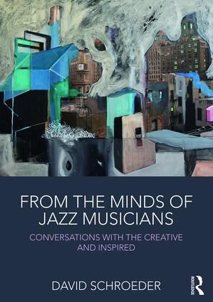 From the Minds of Jazz Musicians: Conversations with the Creative and Inspired
