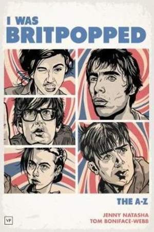 I Was Britpopped: The A-Z of Britpop