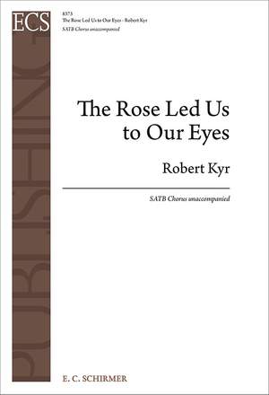 Robert Kyr: The Rose Led Us to Our Eyes
