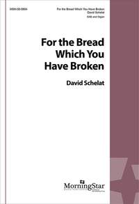 David Schelat: For the Bread Which You Have Broken